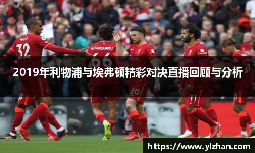 2019年利物浦与埃弗顿精彩对决直播回顾与分析